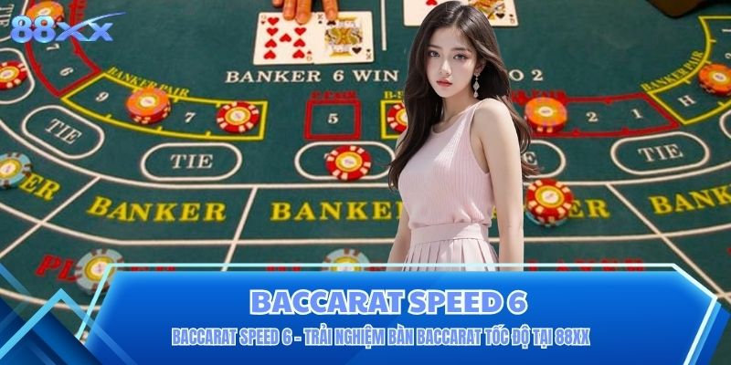 Baccarat Speed 6 – Trải Nghiệm Bàn Baccarat Tốc Độ Tại 88XX