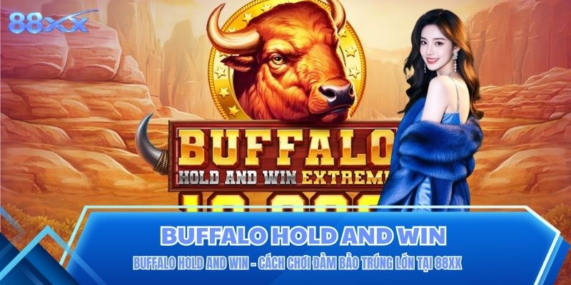 Buffalo Hold And Win - Cách Chơi Đảm Bảo Trúng Lớn Tại 88XX