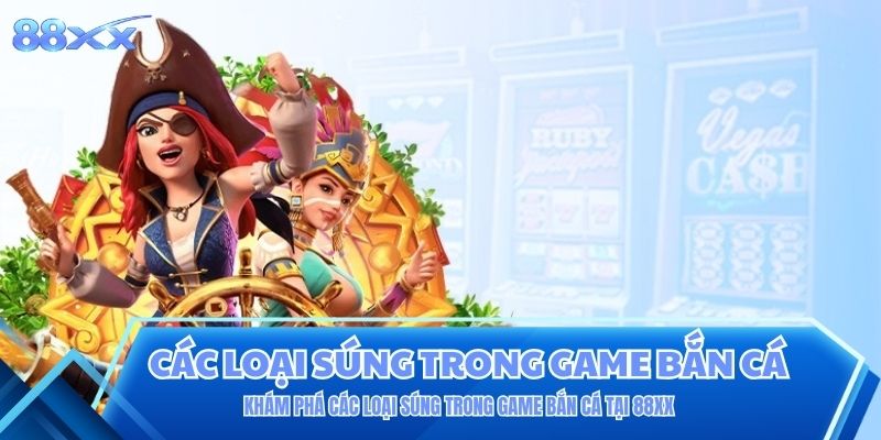 Khám Phá Các Loại Súng Trong Game Bắn Cá Tại 88XX