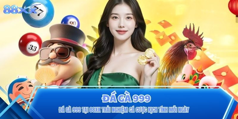 Đá Gà 999 Tại 88XX Trải Nghiệm Cá Cược Kịch Tính Mỗi Ngày