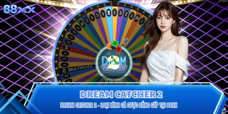 Dream Catcher 2 - Loại Hình Cá Cược Đẳng Cấp Tại 88XX
