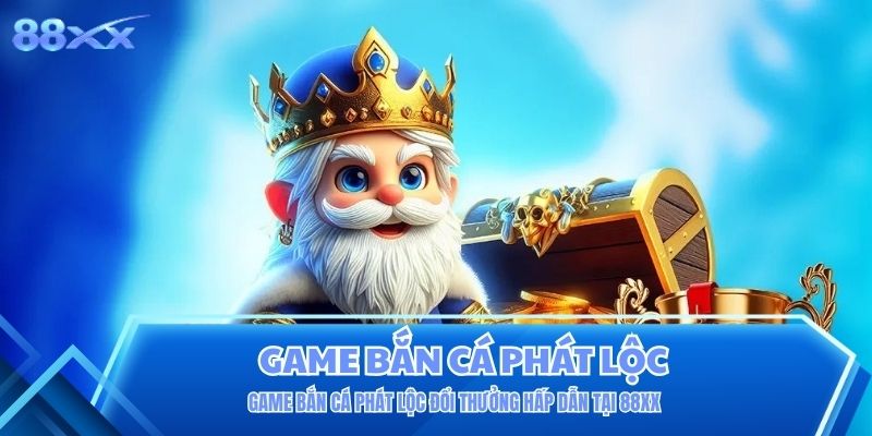 Game Bắn Cá Phát Lộc Đổi Thưởng Hấp Dẫn Tại 88XX