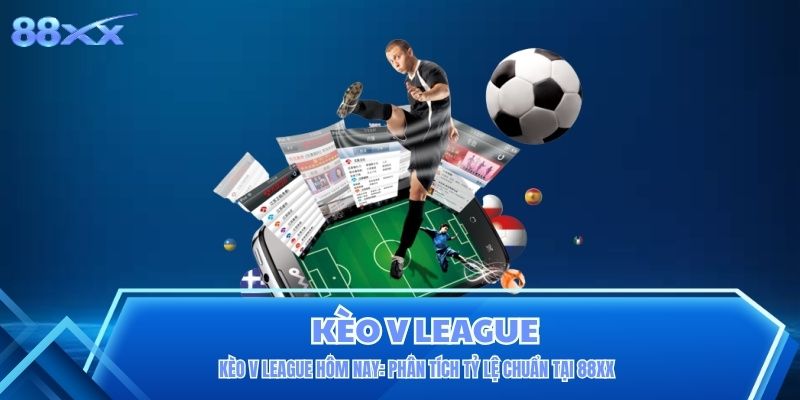 Kèo V League Hôm Nay: Phân Tích Tỷ Lệ Chuẩn Tại 88XX