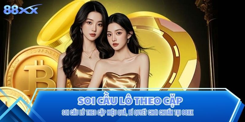 Soi Cầu Lô Theo Cặp Hiệu Quả, Bí Quyết Chơi Chuẩn Tại 88XX