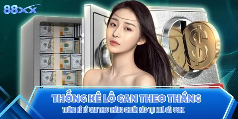 Thống Kê Lô Gan Theo Tháng Chuẩn Xác Tại Nhà Cái 88XX 